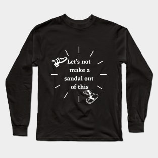 Let's not make a sandal out of this Long Sleeve T-Shirt